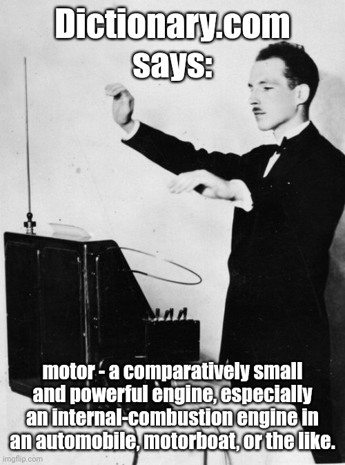 Theramin - Music for Nerds | Dictionary.com says: motor - a comparatively small and powerful engine, especially an internal-combustion engine in an automobile, motorboat | image tagged in theramin - music for nerds | made w/ Imgflip meme maker