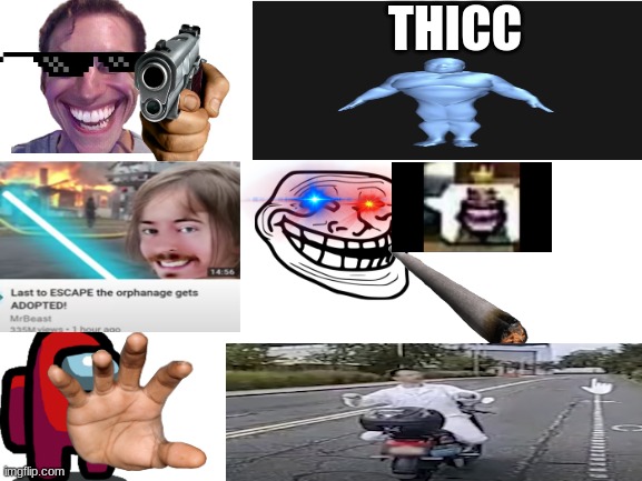 wow what have i created | THICC | image tagged in blank white template | made w/ Imgflip meme maker