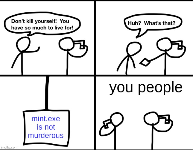 Convinced suicide comic | you people; mint.exe is not murderous | image tagged in convinced suicide comic | made w/ Imgflip meme maker