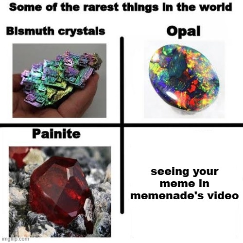 3rd one (in his stream) | seeing your meme in memenade's video | image tagged in some of the rarest things in the world | made w/ Imgflip meme maker