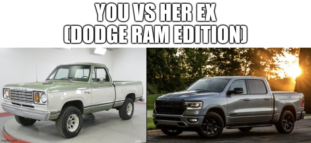 YOU VS HER EX
(DODGE RAM EDITION) | made w/ Imgflip meme maker