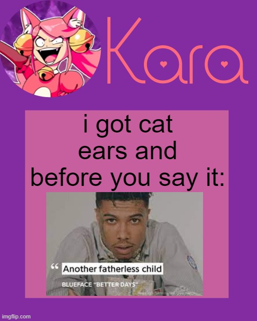 Kara's Mew Mew Temp | i got cat ears and before you say it: | image tagged in kara's mew mew temp | made w/ Imgflip meme maker