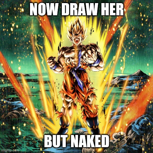 Now draw her | NOW DRAW HER BUT NAKED | image tagged in now draw her | made w/ Imgflip meme maker