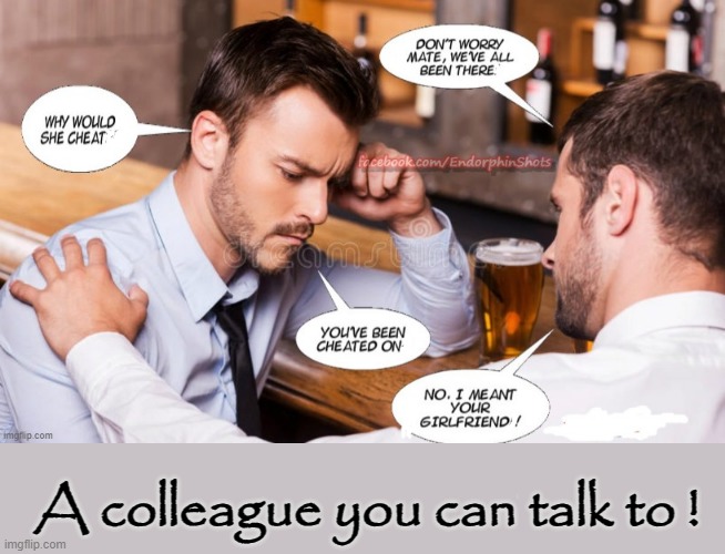 Someone you can talk to ! | A colleague you can talk to ! | image tagged in men cheating | made w/ Imgflip meme maker