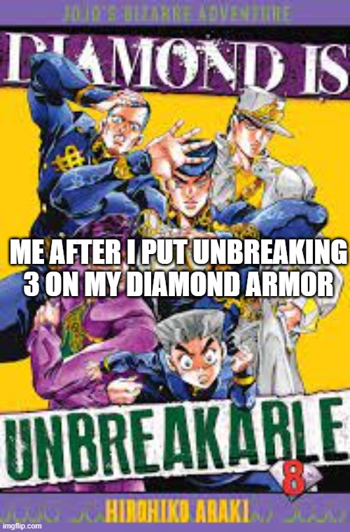 NOTHING CAN STOP ME NOW | ME AFTER I PUT UNBREAKING 3 ON MY DIAMOND ARMOR | image tagged in diamond is unbreakable | made w/ Imgflip meme maker