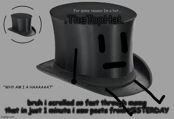 Top Hat announcement temp | bruh i scrolled so fast through msmg that in just 1 minute i saw posts from YESTERDAY | image tagged in top hat announcement temp | made w/ Imgflip meme maker