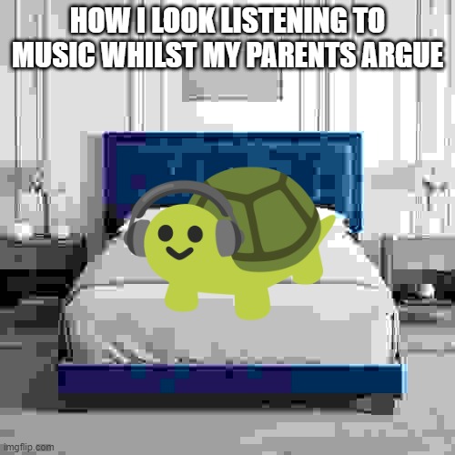 HOW I LOOK LISTENING TO MUSIC WHILST MY PARENTS ARGUE | made w/ Imgflip meme maker