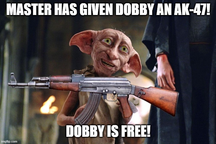 Master has given Dobby an AK-47! | MASTER HAS GIVEN DOBBY AN AK-47! DOBBY IS FREE! | image tagged in dobby is free | made w/ Imgflip meme maker