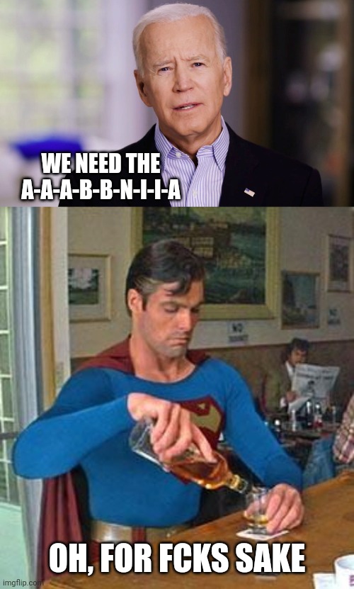 Imagine Trump doing this. | WE NEED THE A-A-A-B-B-N-I-I-A; OH, FOR FCKS SAKE | image tagged in joe biden 2020,drunk superman | made w/ Imgflip meme maker