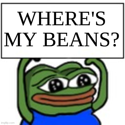 Pepe holding sign | WHERE'S MY BEANS? | image tagged in pepe holding sign | made w/ Imgflip meme maker