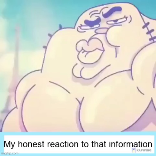 New temp | image tagged in my honest reaction to that information | made w/ Imgflip meme maker