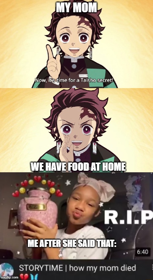 ERERERERER | MY MOM; WE HAVE FOOD AT HOME; ME AFTER SHE SAID THAT: | image tagged in taisho secret | made w/ Imgflip meme maker