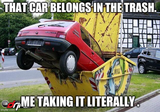 funny car crash | THAT CAR BELONGS IN THE TRASH. ME TAKING IT LITERALLY . | image tagged in funny car crash | made w/ Imgflip meme maker