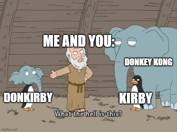 What the hell is this? | DONKIRBY DONKEY KONG KIRBY ME AND YOU: | image tagged in what the hell is this | made w/ Imgflip meme maker