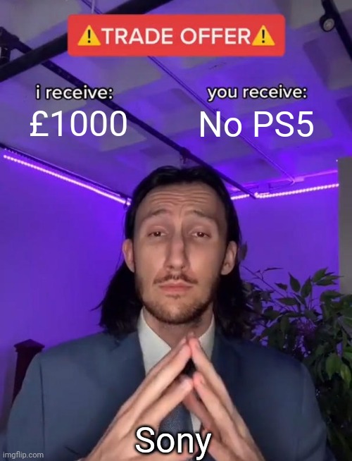 Trade Offer | £1000; No PS5; Sony | image tagged in trade offer | made w/ Imgflip meme maker