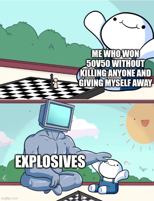 odd1sout vs computer chess | ME WHO WON 50V50 WITHOUT KILLING ANYONE AND GIVING MYSELF AWAY; EXPLOSIVES | image tagged in odd1sout vs computer chess | made w/ Imgflip meme maker