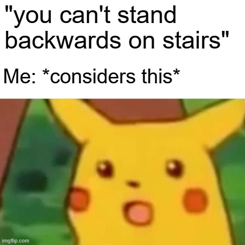 the stuff i think about in math class | "you can't stand backwards on stairs"; Me: *considers this* | image tagged in memes,surprised pikachu | made w/ Imgflip meme maker