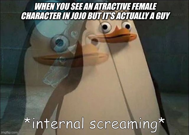 jojo ababoq | WHEN YOU SEE AN ATRACTIVE FEMALE CHARACTER IN JOJO BUT IT'S ACTUALLY A GUY | image tagged in private internal screaming | made w/ Imgflip meme maker