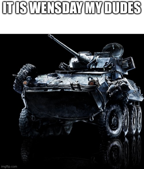 LAV-25 | IT IS WEDNESDAY MY DUDES | image tagged in lav-25 | made w/ Imgflip meme maker