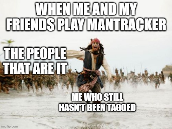 This has happened to me so many times |  WHEN ME AND MY FRIENDS PLAY MANTRACKER; THE PEOPLE THAT ARE IT; ME WHO STILL HASN'T BEEN TAGGED | image tagged in memes,jack sparrow being chased,fun,funny,funny meme,funny memes | made w/ Imgflip meme maker