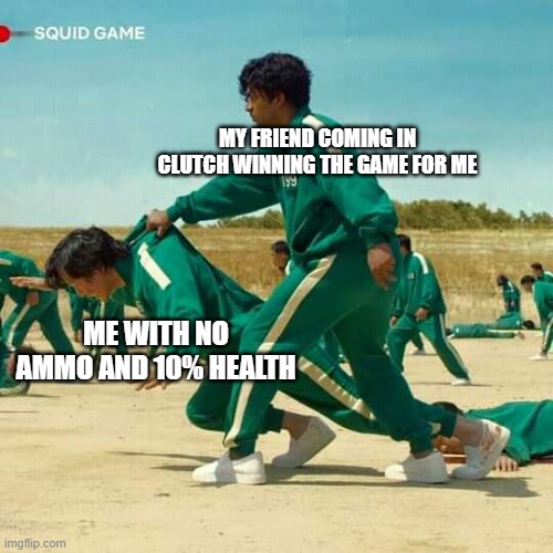 Squid Game | MY FRIEND COMING IN CLUTCH WINNING THE GAME FOR ME; ME WITH NO AMMO AND 10% HEALTH | image tagged in squid game | made w/ Imgflip meme maker