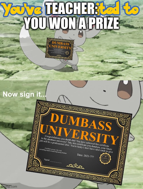 You've been invited to dumbass university |  TEACHER: YOU WON A PRIZE | image tagged in you've been invited to dumbass university | made w/ Imgflip meme maker
