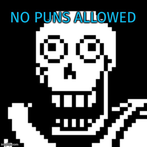 Papyrus Undertale | NO PUNS ALLOWED | image tagged in papyrus undertale | made w/ Imgflip meme maker