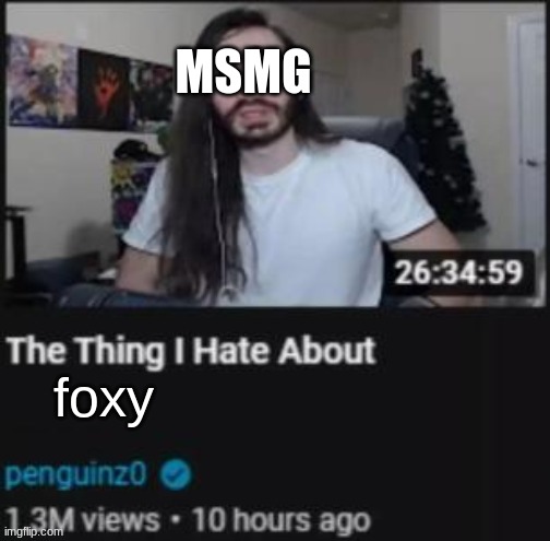 not including me | MSMG; foxy | image tagged in the thing i hate about ___ | made w/ Imgflip meme maker