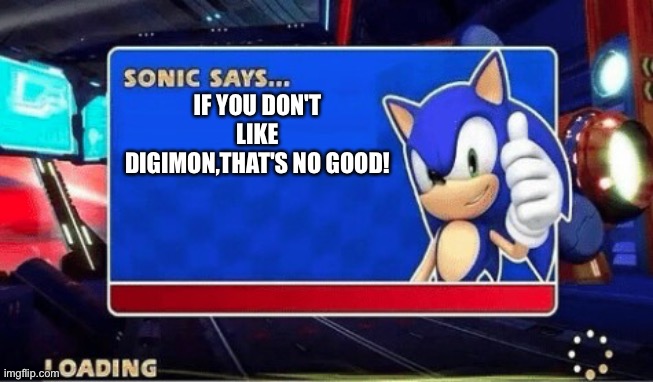Sonic Says | IF YOU DON'T LIKE DIGIMON,THAT'S NO GOOD! | image tagged in sonic says | made w/ Imgflip meme maker