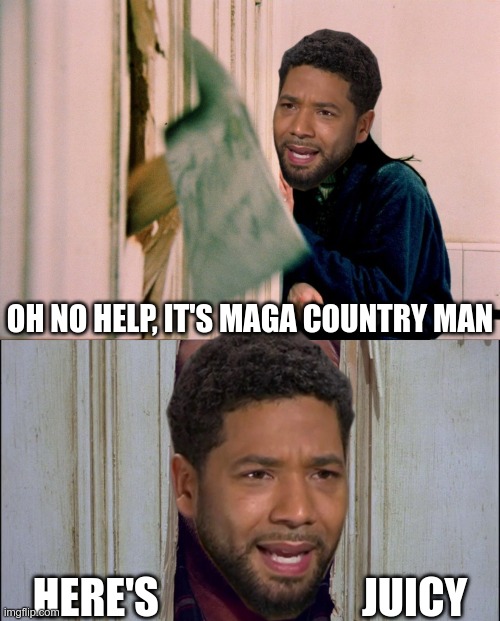 I fear the worst for Jussie's future victims since he's walking free | OH NO HELP, IT'S MAGA COUNTRY MAN; HERE'S                        JUICY | image tagged in jussie smollett | made w/ Imgflip meme maker