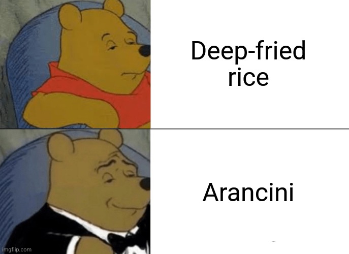 Arancini | Deep-fried rice; Arancini | image tagged in memes,tuxedo winnie the pooh | made w/ Imgflip meme maker