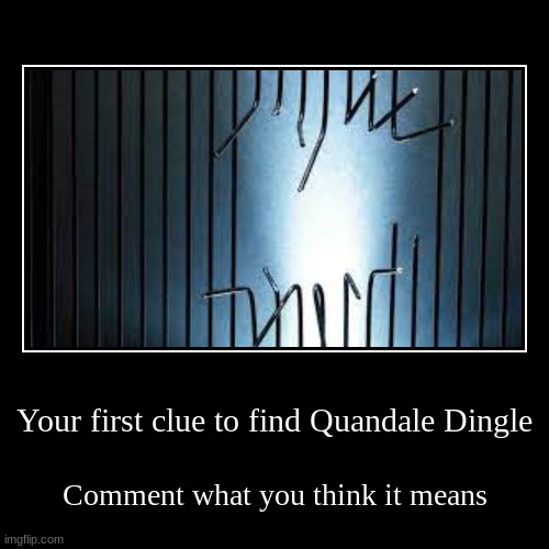 The hunt for Quandale Dingle | Your first clue to find Quandale Dingle | Comment what you think it means | image tagged in funny,demotivationals | made w/ Imgflip demotivational maker