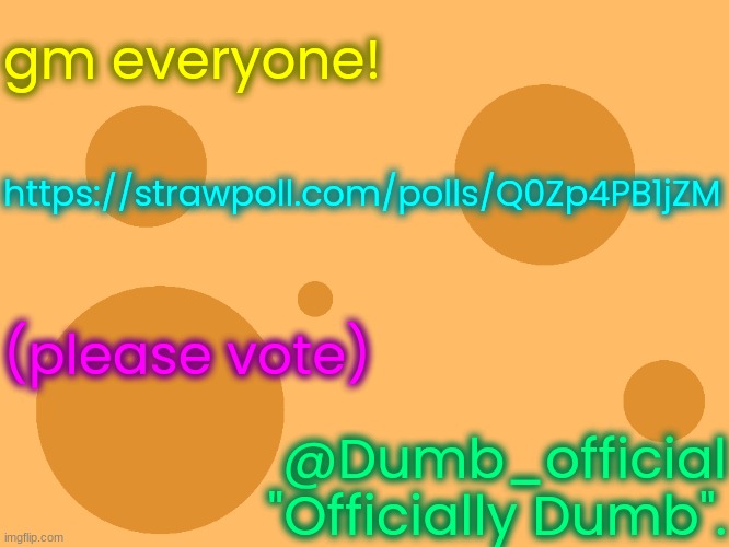 no_watermark | gm everyone! https://strawpoll.com/polls/Q0Zp4PB1jZM; (please vote); @Dumb_official
"Officially Dumb". | image tagged in no_watermark | made w/ Imgflip meme maker