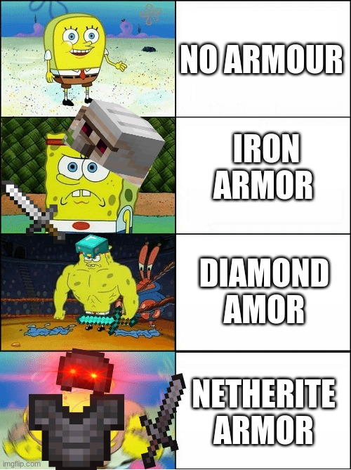 just wanna be cringe rn | NO ARMOUR; IRON ARMOR; DIAMOND AMOR; NETHERITE ARMOR | image tagged in sponge finna commit muder | made w/ Imgflip meme maker