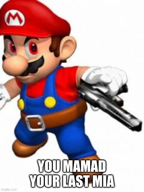 youve mamad your last mia | YOU MAMAD YOUR LAST MIA | image tagged in youve mamad your last mia | made w/ Imgflip meme maker