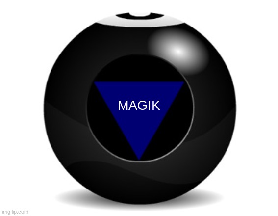 magic 8 ball | MAGIK | image tagged in magic 8 ball | made w/ Imgflip meme maker