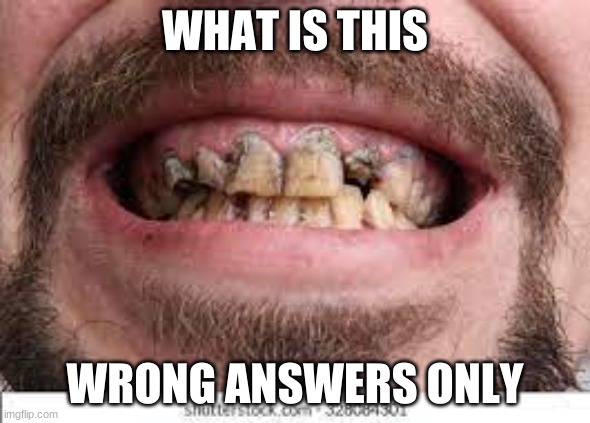 WHAT IS THIS; WRONG ANSWERS ONLY | made w/ Imgflip meme maker