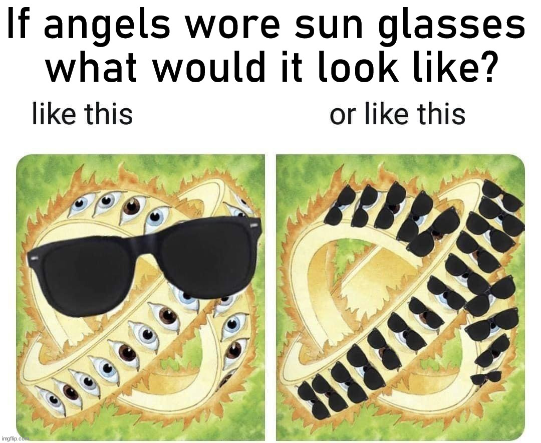 If angels wore sun glasses 
what would it look like? | image tagged in angels | made w/ Imgflip meme maker