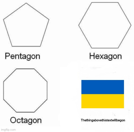 Pentagon Hexagon Octagon Meme | Thethingabovethistextwillbegon | image tagged in memes,pentagon hexagon octagon | made w/ Imgflip meme maker