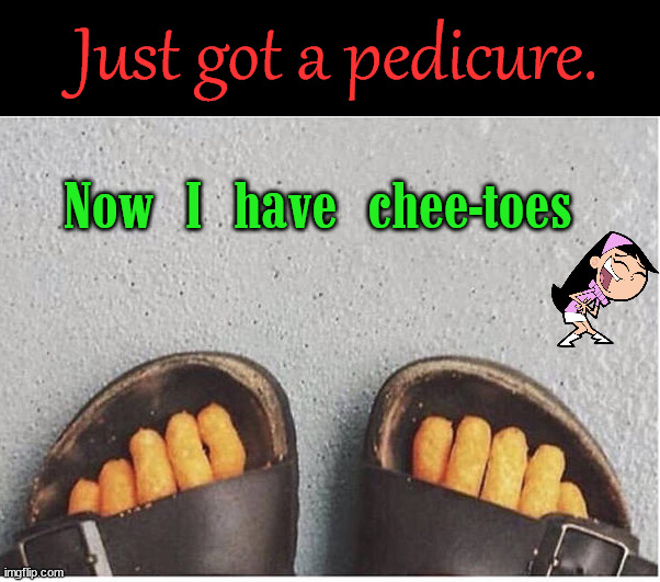 #Treatyourself | Just got a pedicure. Now I have chee-toes | image tagged in fun,dad joke,puns,disturbing | made w/ Imgflip meme maker