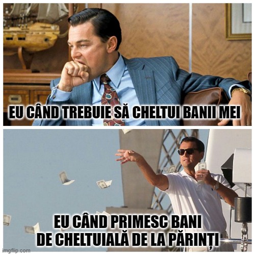 leo money | EU CÂND TREBUIE SĂ CHELTUI BANII MEI; EU CÂND PRIMESC BANI DE CHELTUIALĂ DE LA PĂRINȚI | image tagged in leo money | made w/ Imgflip meme maker