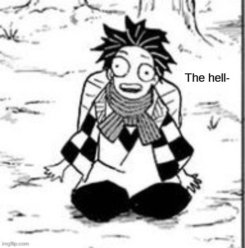 Tanjiro just...I don't even know | The hell- | image tagged in tanjiro just i don't even know | made w/ Imgflip meme maker