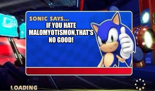 Sonic Says | IF YOU HATE MALOMYOTISMON,THAT'S NO GOOD! | image tagged in sonic says | made w/ Imgflip meme maker