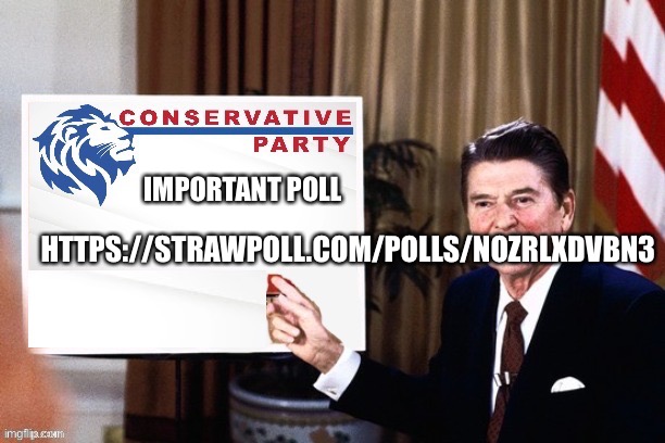 https://strawpoll.com/polls/NoZrLxdvBn3 | IMPORTANT POLL; HTTPS://STRAWPOLL.COM/POLLS/NOZRLXDVBN3 | image tagged in ronald reagan conservative party announcement,b,a,s,e,d | made w/ Imgflip meme maker