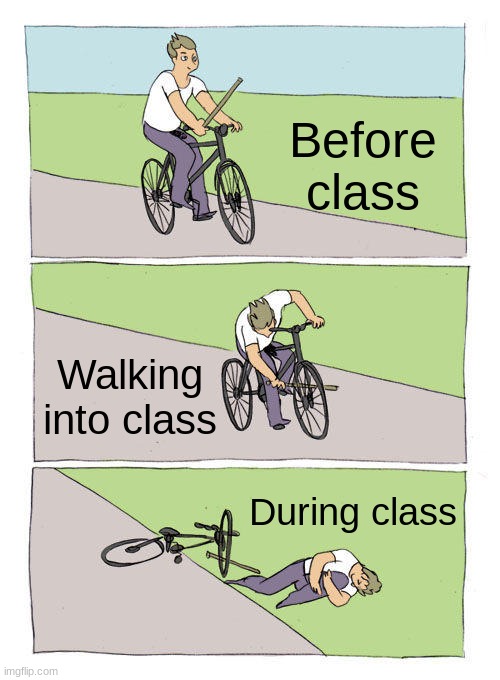 Bike Fall Meme |  Before class; Walking into class; During class | image tagged in memes,bike fall | made w/ Imgflip meme maker