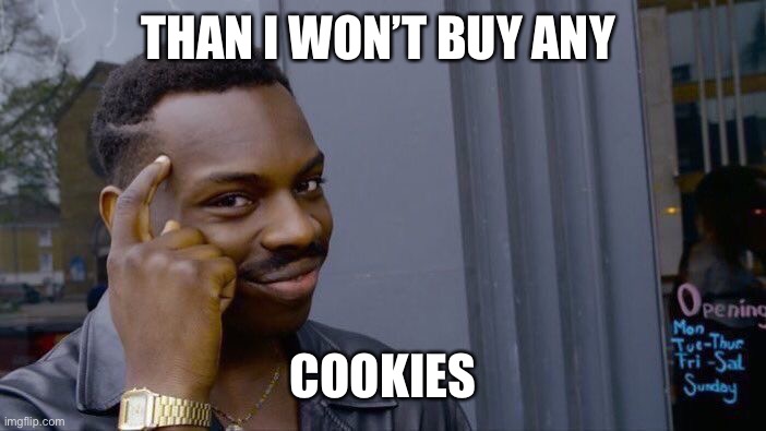 Roll Safe Think About It Meme | THAN I WON’T BUY ANY COOKIES | image tagged in memes,roll safe think about it | made w/ Imgflip meme maker