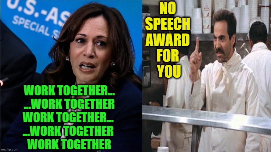 Let's Work TogetherX5 on the "Climate Crisis" | NO 
SPEECH 
AWARD 
FOR 
YOU; WORK TOGETHER...
...WORK TOGETHER
WORK TOGETHER... 
...WORK TOGETHER 
WORK TOGETHER | image tagged in kamala harris,work together,no soup for you | made w/ Imgflip meme maker