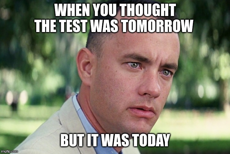 And Just Like That | WHEN YOU THOUGHT THE TEST WAS TOMORROW; BUT IT WAS TODAY | image tagged in memes,and just like that | made w/ Imgflip meme maker