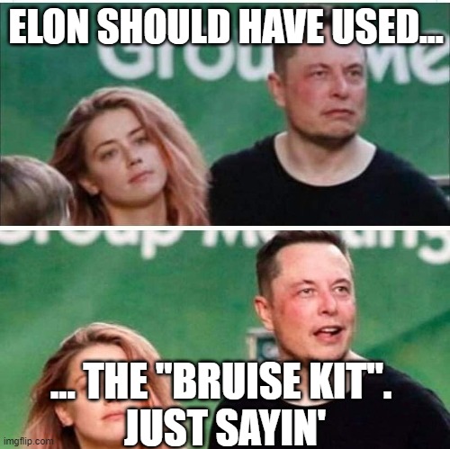 Elon should have used ... the bruise kit | ELON SHOULD HAVE USED... ... THE "BRUISE KIT". 
JUST SAYIN' | image tagged in elon musk,bruise kit,amber heard | made w/ Imgflip meme maker