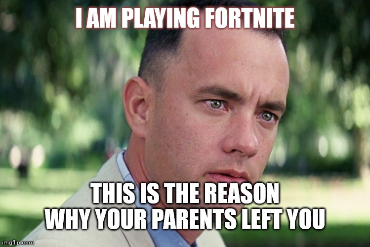 And Just Like That Meme | I AM PLAYING FORTNITE; THIS IS THE REASON WHY YOUR PARENTS LEFT YOU | image tagged in memes,and just like that,fortnite memes | made w/ Imgflip meme maker